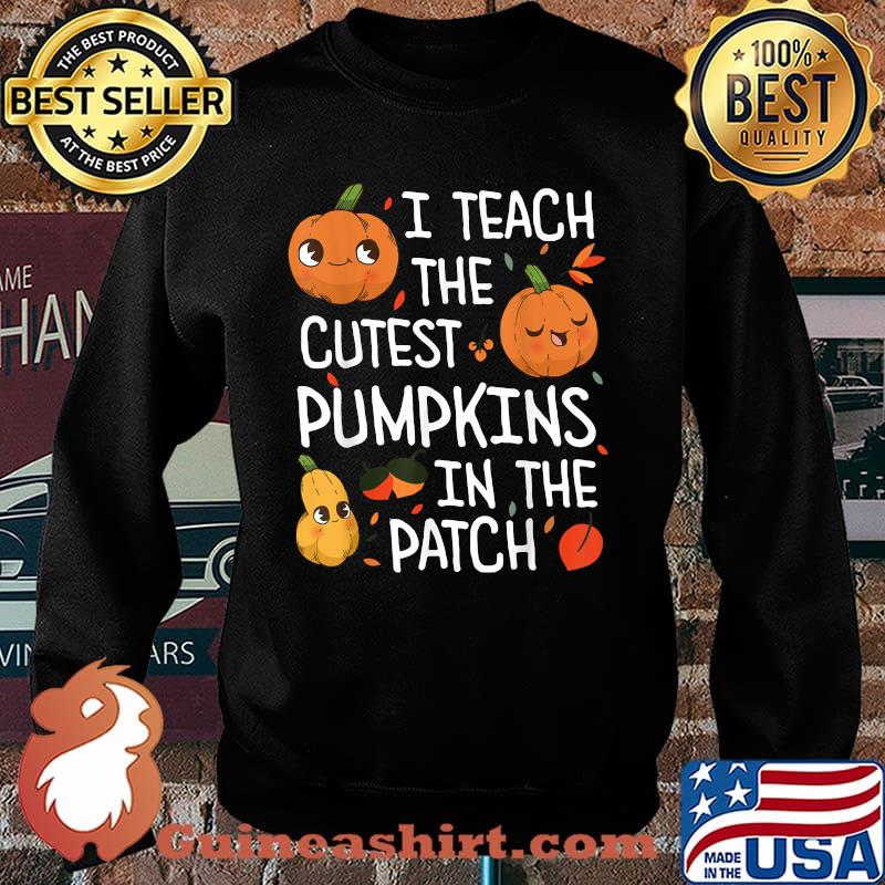 I teach the cutest pumpkins in the patch Halloween Teacher T-Shirt Sweater