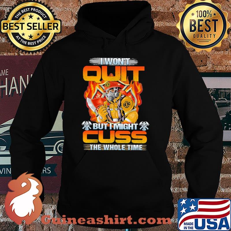 I Won't Quit But I Might Cuss The Wohole Time Firefighter Shirt Hoodie