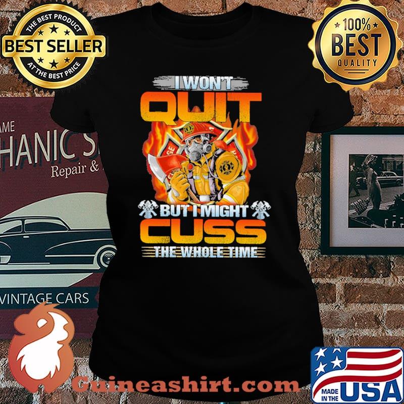I Won't Quit But I Might Cuss The Wohole Time Firefighter Shirt Laides tee
