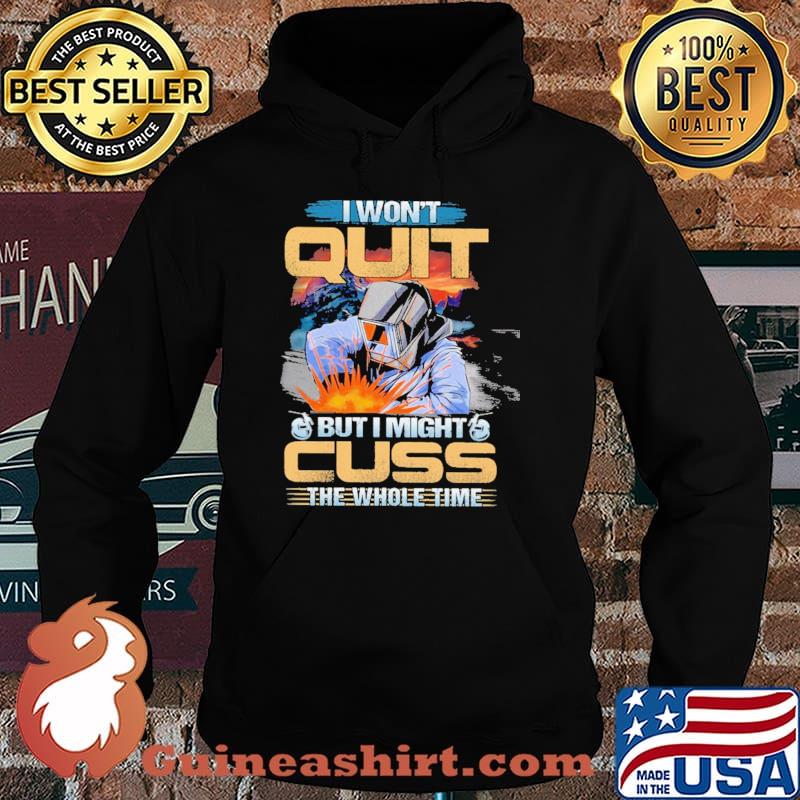 I Won't Quit But I Might Cuss The Wohole Time Welder Shirt Hoodie