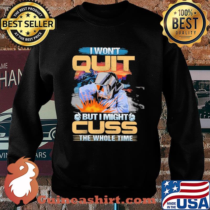 I Won't Quit But I Might Cuss The Wohole Time Welder Shirt Sweater