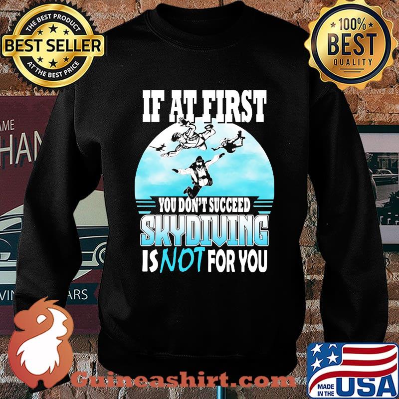 If at first you dont succeed skydiving is not for you Sweater