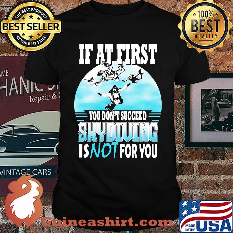If at first you dont succeed skydiving is not for you shirt