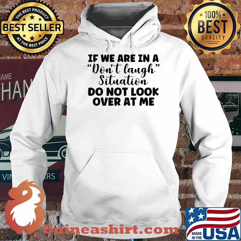 If We Are In A Don't Laugh Situation Don't Look At Me T-Shirt Hoodie
