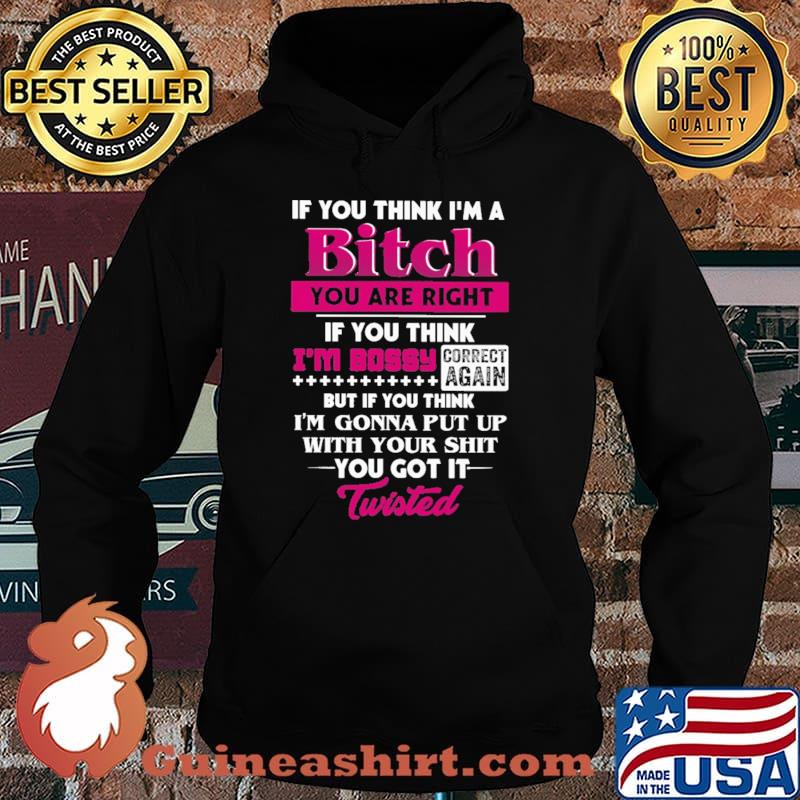 If You Think I'm A Bitch You Are Right Shirt Hoodie