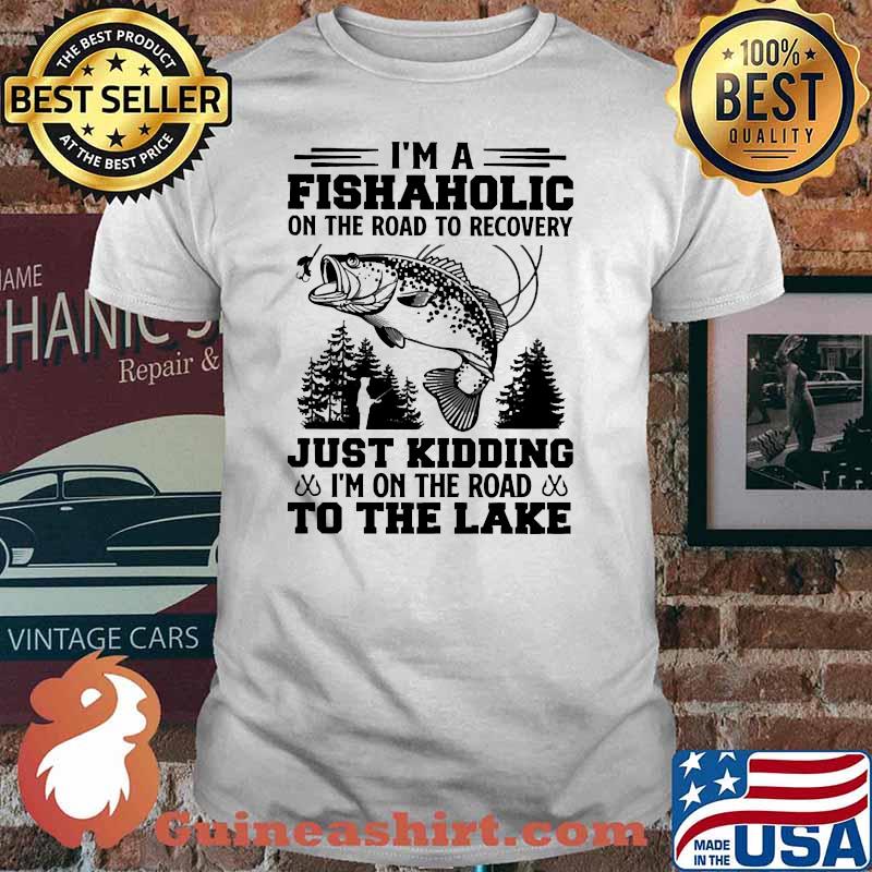 Im a fishaholic in the road to recovery just kidding im on the road to the lake shirt
