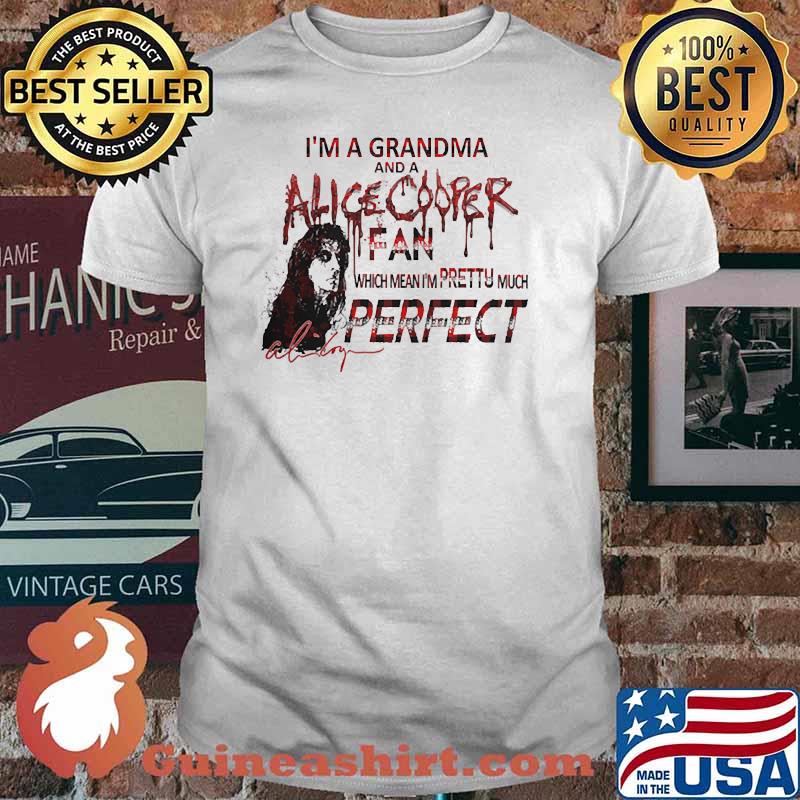 Im a grandma and a alice cooper fan which mean im pretty much perfect shirt