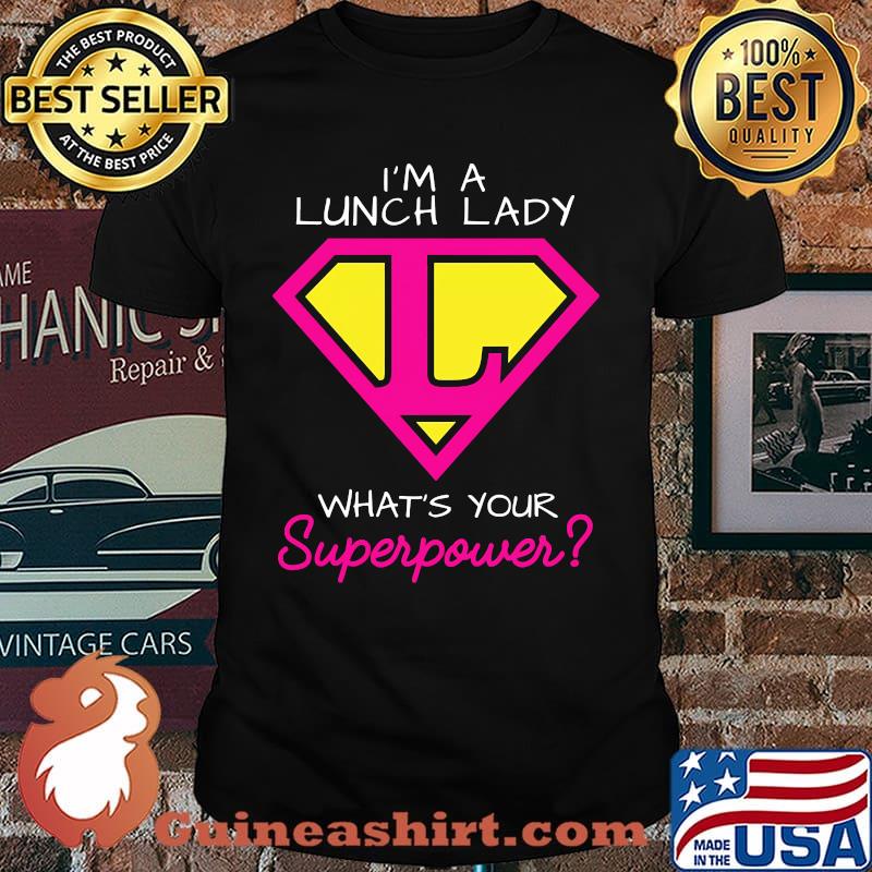Im lady lunch lady whats your superpower shirt