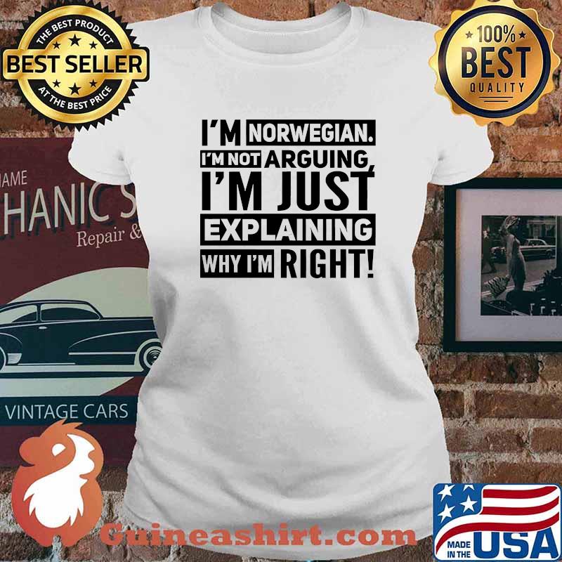 Im norwegian im not arguing im just explaining why im right s Ladies tee