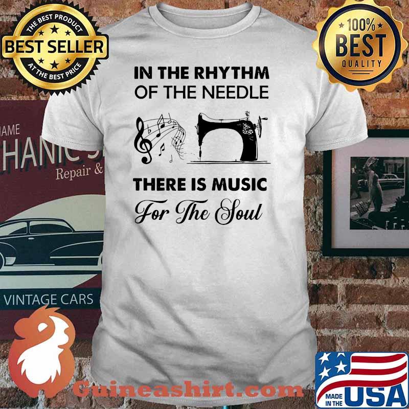 In the rhythm of the needle there is music for the sould shirt