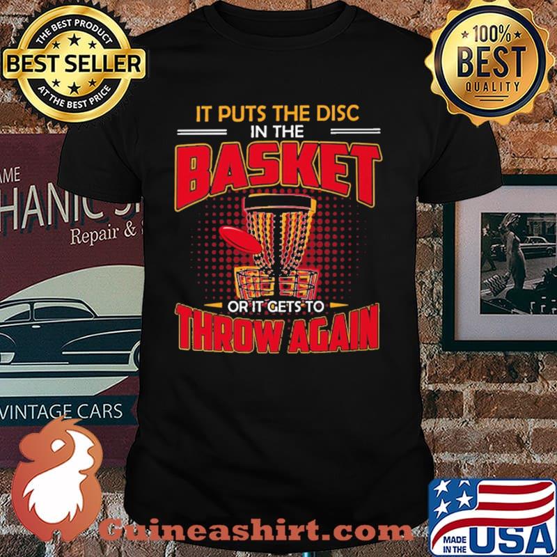 It Puts The Disc In The Basket Or It Gets To Throw Again Disc Golf Shirt