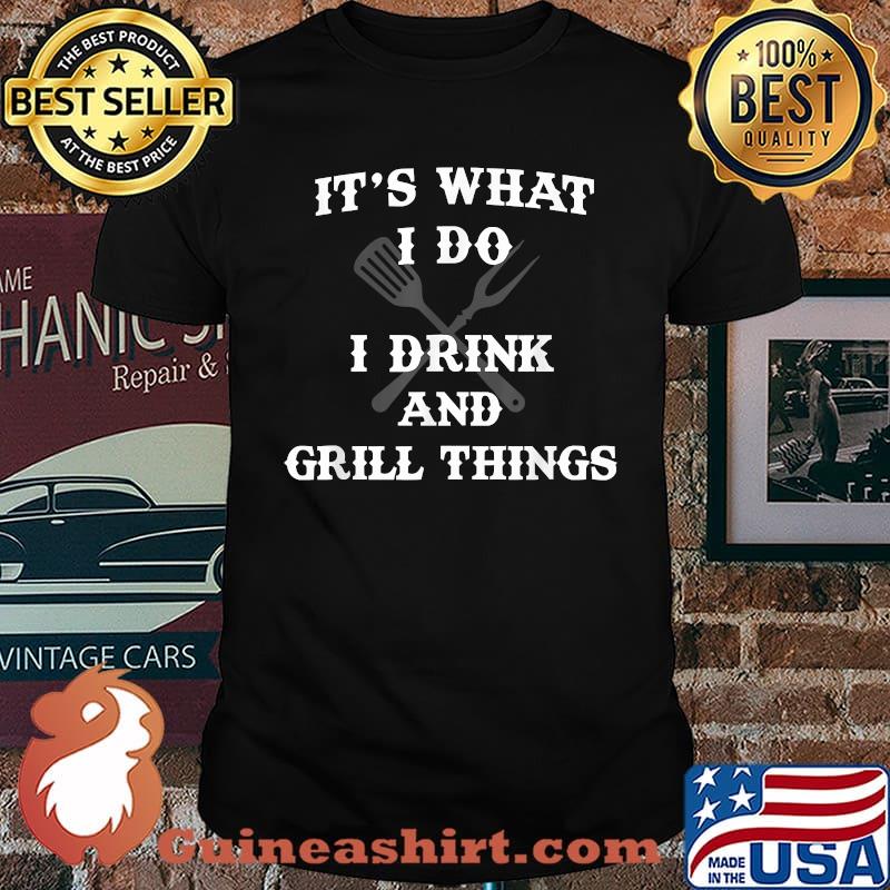 It's What I Do Drink Grill Things BBQ Pitmaster Shirt T-Shirt