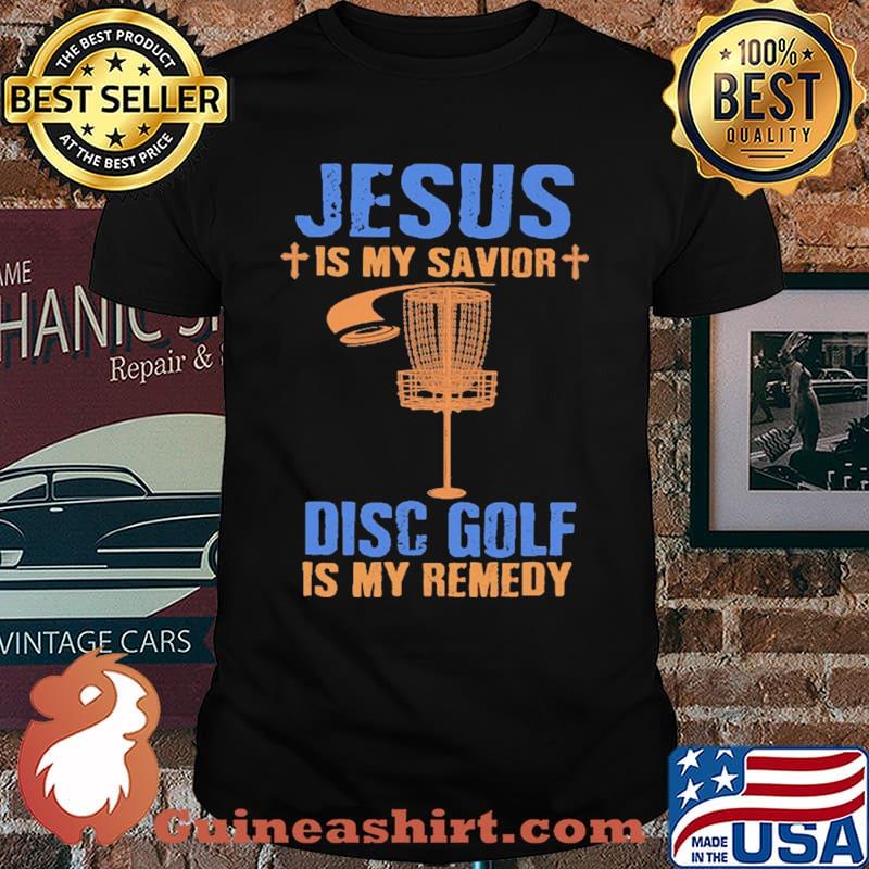 Jesus Is My Savior Disc Golf Is My Remedy Shirt