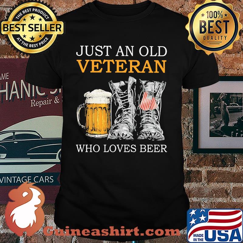 Just an old veteran who loves beer shirt