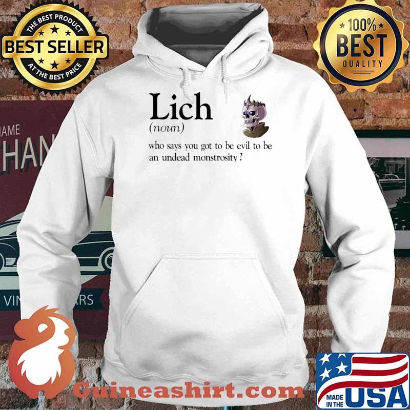 Lich Who Says You Got to Be Evil To Be An Undead Monstrosity Shirt Hoodie