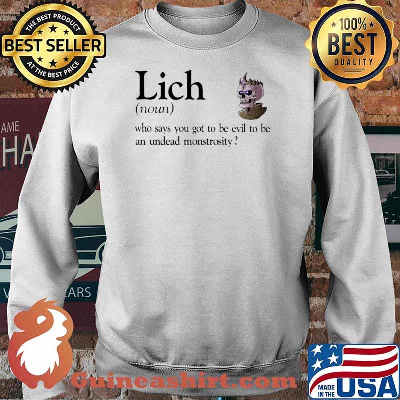 Lich Who Says You Got to Be Evil To Be An Undead Monstrosity Shirt Sweater