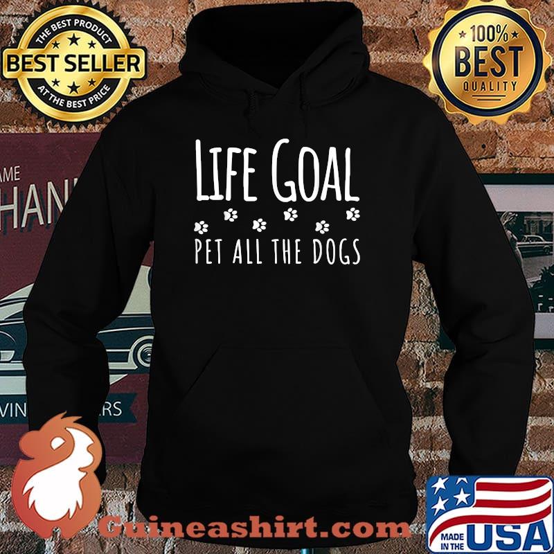 Life Goal Pet All The Dogs Pet Lover T-Shirt Hoodie