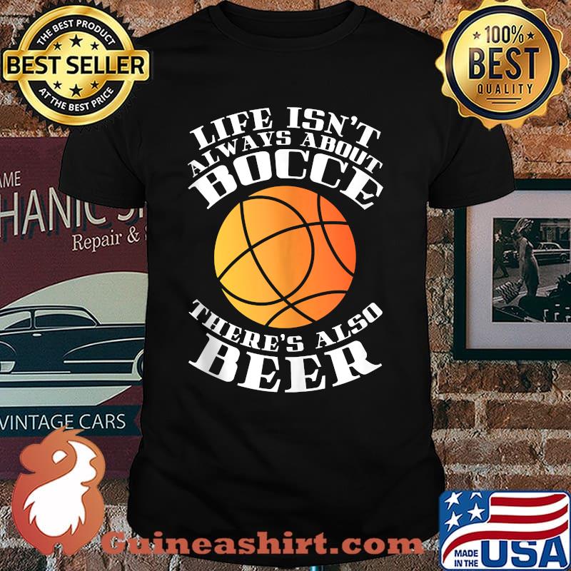 Life isnt always about bocce theres also beer ball T-Shirt