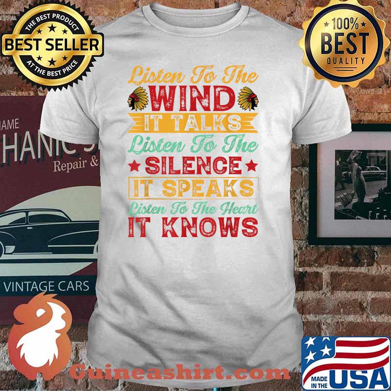 Listen To The Wind It Talks Listen To The Silence It Speaks Listen To the Heart It Knows T-Shirt