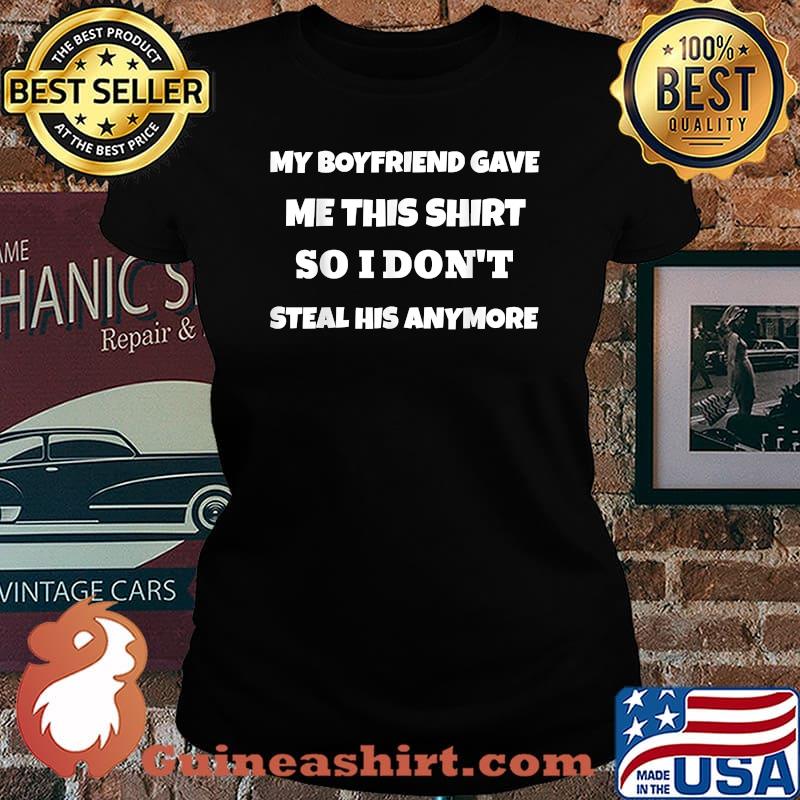 My Boyfrien Gave Me This Shirt So I Don't Steal His Anymore T-Shirt Laides tee