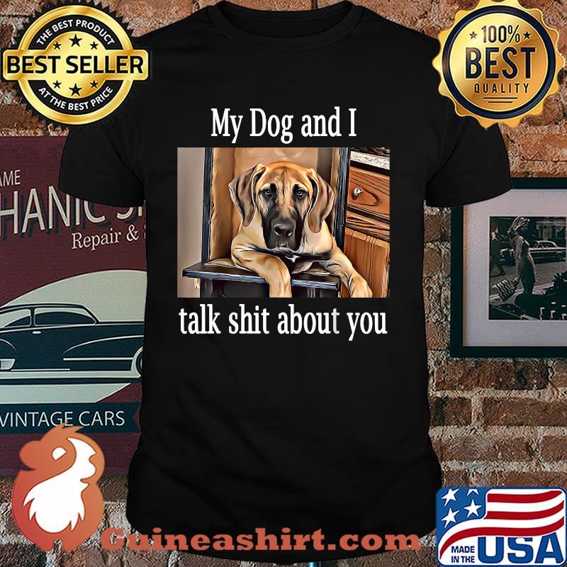 My Dog And i Talk Shit About You T-Shirt