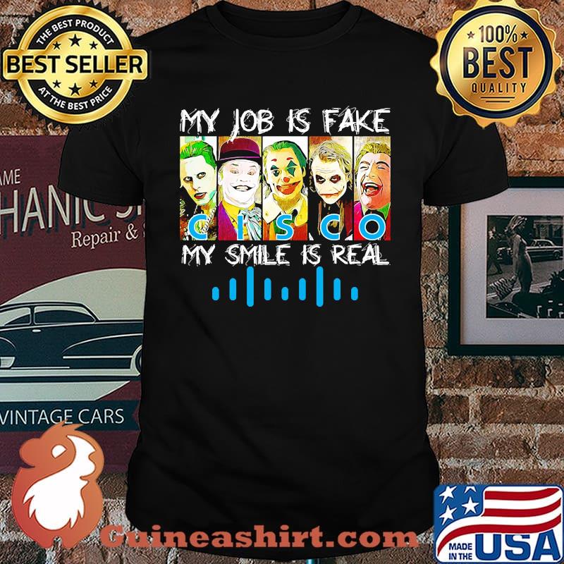 My job is fake my smile is real cisco shirt