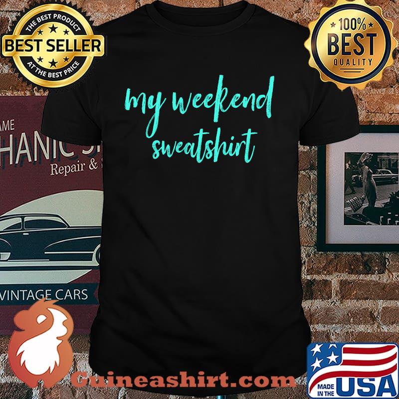 My Weekend Sweatshirt T-Shirt