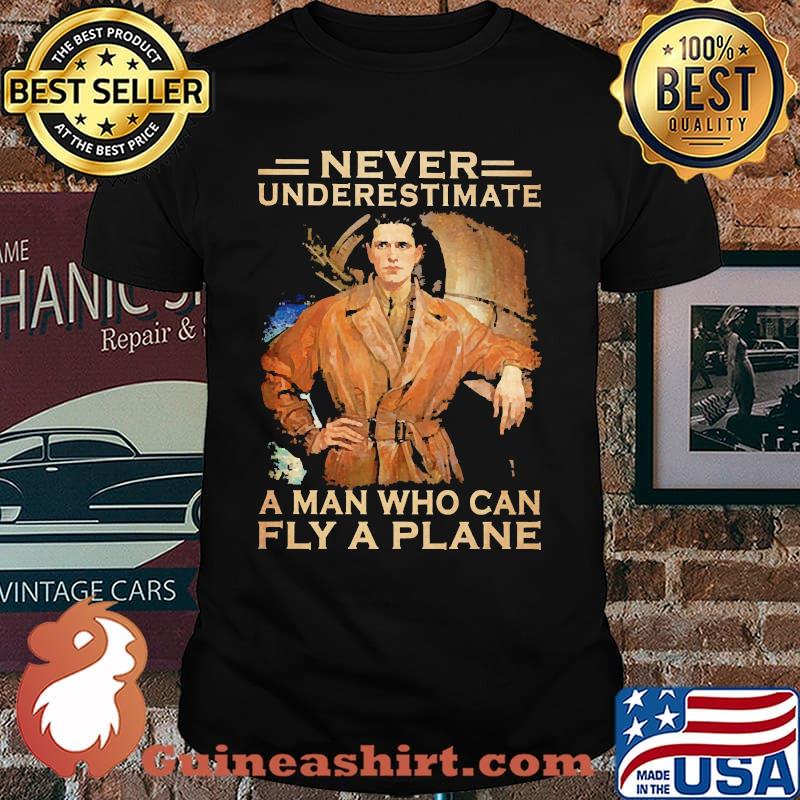 Never underestimate a man who can fly a plane shirt