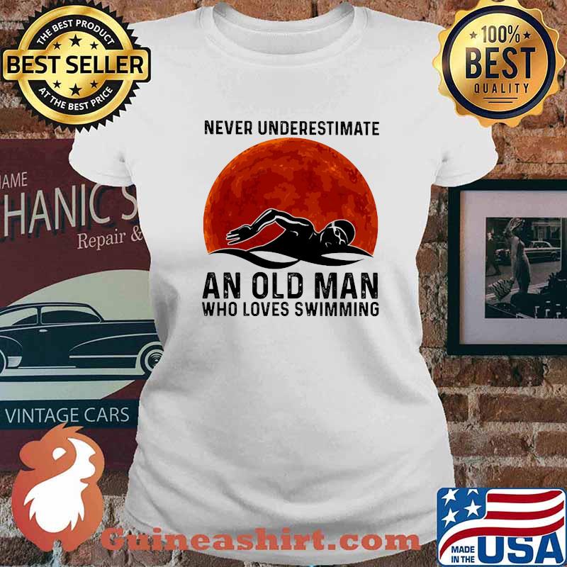 Never underestimate an old man who loves swimming blood moon Ladies tee