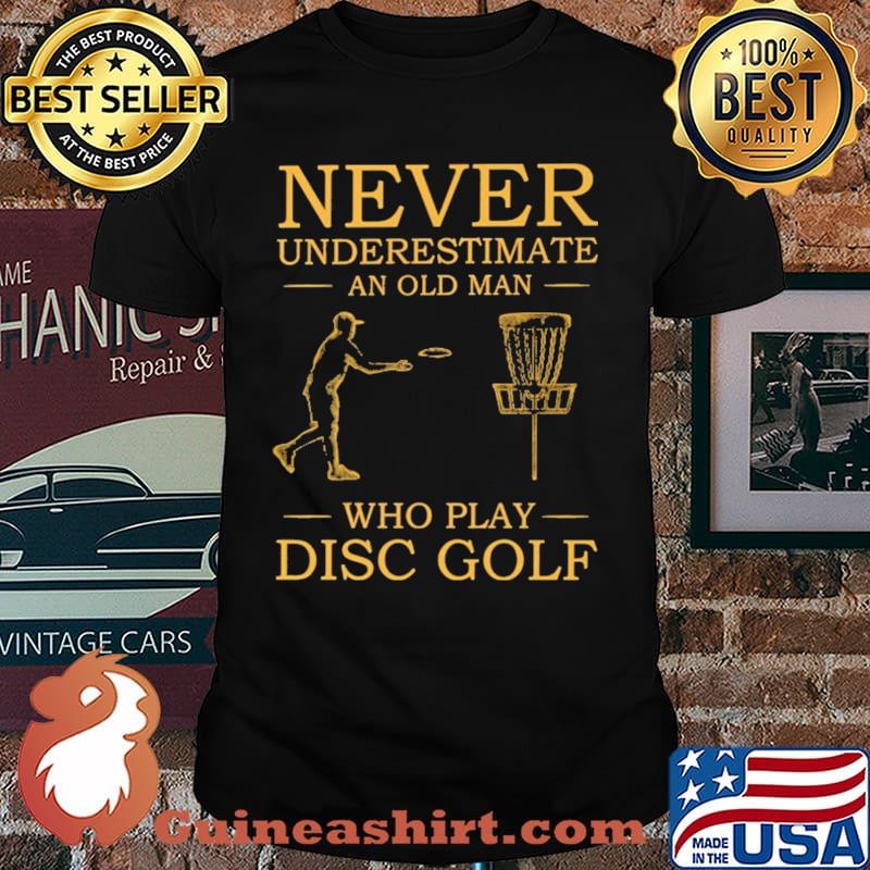 Never Underestimate An Old Man Who Play Disc Golf Shirt