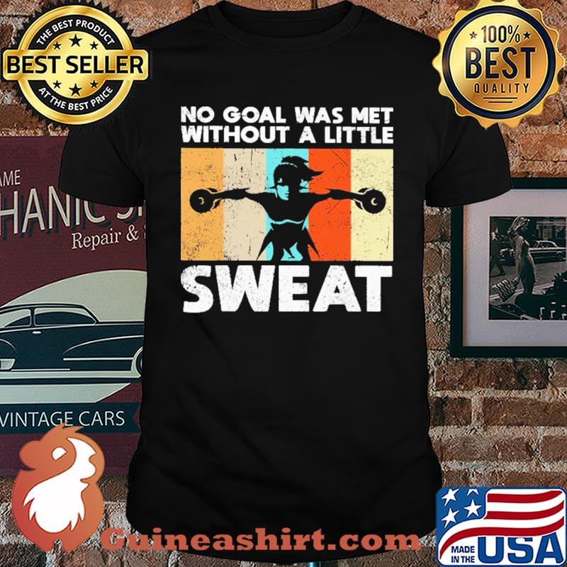 No Goal Was Met Without A Little Sweat Weight Lifting Vintage Shirt