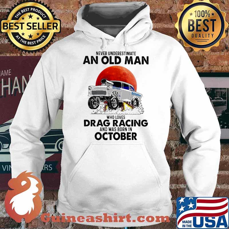 Nver Underestimate An Old Man Who Loves Drag Racing And Was Born In October Blood moon Shirt Hoodie