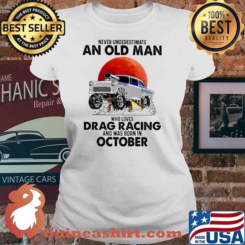 Nver Underestimate An Old Man Who Loves Drag Racing And Was Born In October Blood moon Shirt Ladies tee