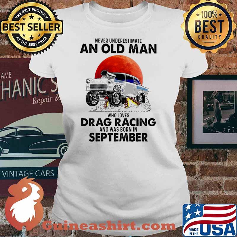 Nver Underestimate An Old Man Who Loves Drag Racing And Was Born In September Blood moon Shirt Ladies tee