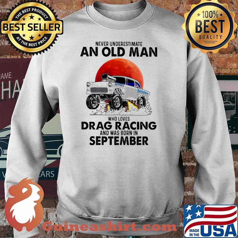 Nver Underestimate An Old Man Who Loves Drag Racing And Was Born In September Blood moon Shirt Sweater