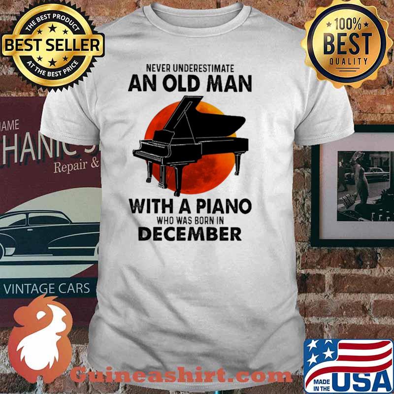 Nver Underestimate An Old Man With A Piano Who Was Born In December Blood moon Shirt