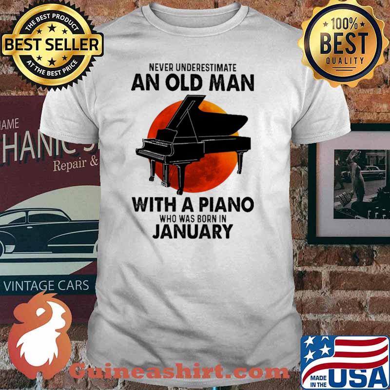 Nver Underestimate An Old Man With A Piano Who Was Born In January Blood moon Shirt