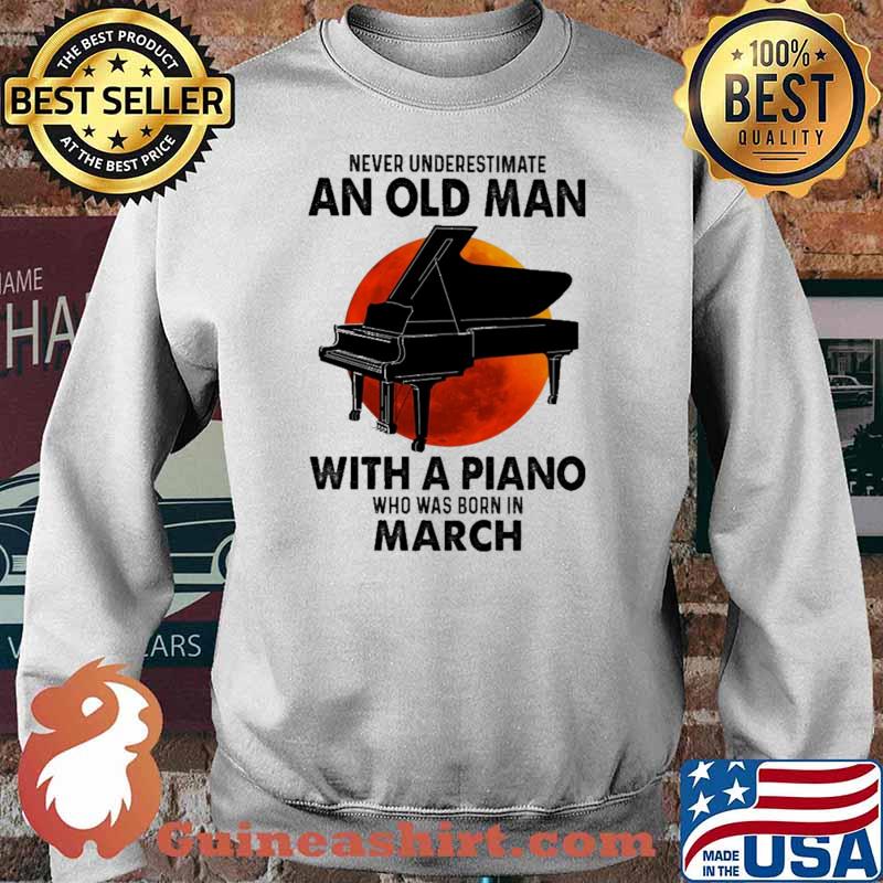 Nver Underestimate An Old Man With A Piano Who Was Born In March Blood moon Shirt Sweater