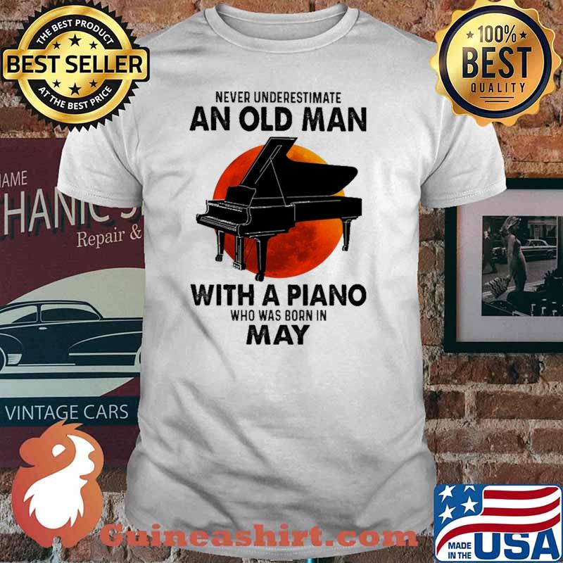 Nver Underestimate An Old Man With A Piano Who Was Born In May Blood moon Shirt