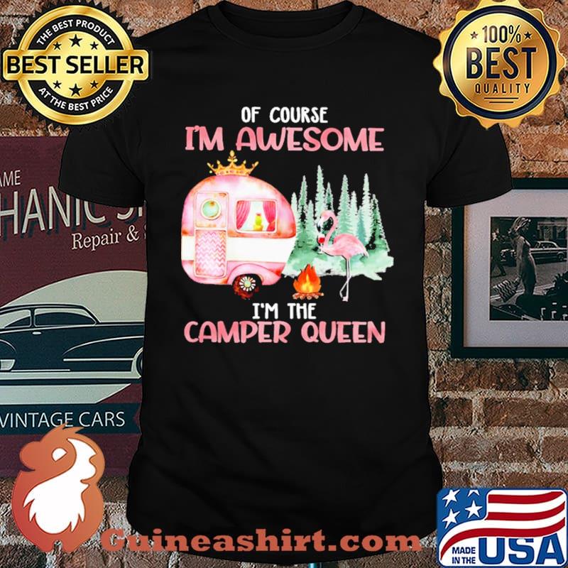 Of Course I'm Awesome I'm The Camper Queen Flamingo Shirt
