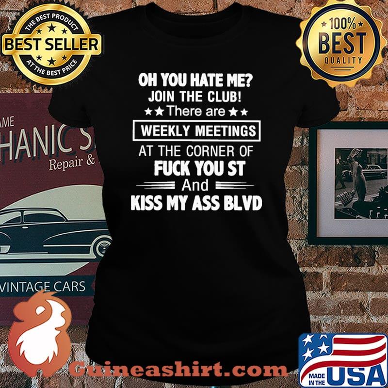 Oh You Hate Me Join The Club Fuck You ST Kiss My As BLVD Shirt Laides tee