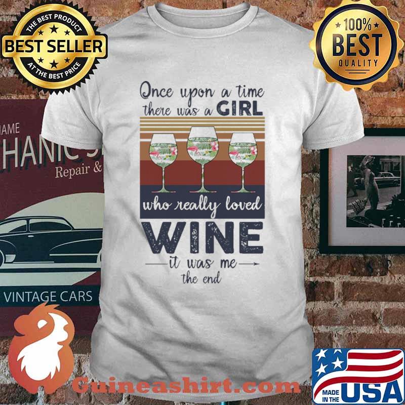 Once Upon A time There Was A Girl Who Really Loved Wine It Was Me The End Vintage Shirt