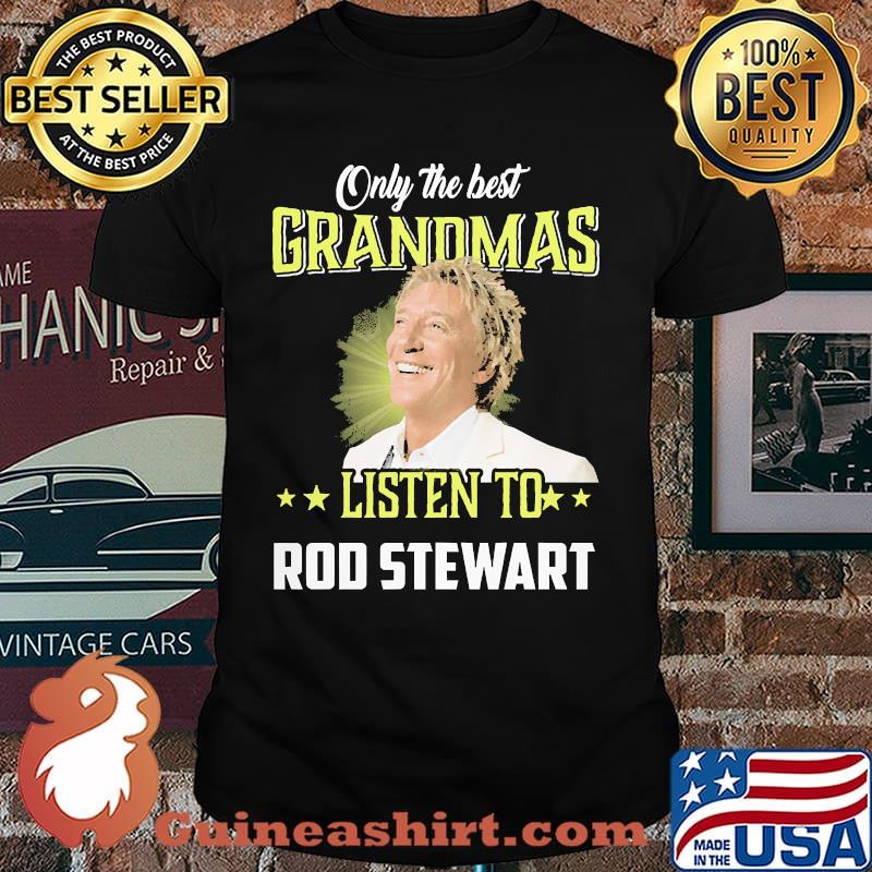 Only the best grandmas listen to rod stewart shirt