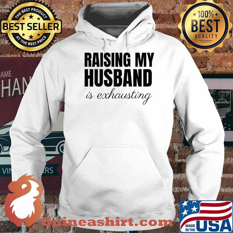 Raising My Husband Is Exhausting Quote T-Shirt Hoodie
