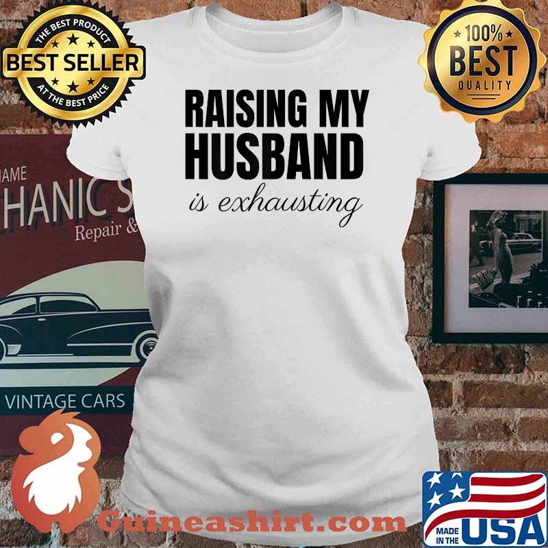 Raising My Husband Is Exhausting Quote T-Shirt Ladies tee