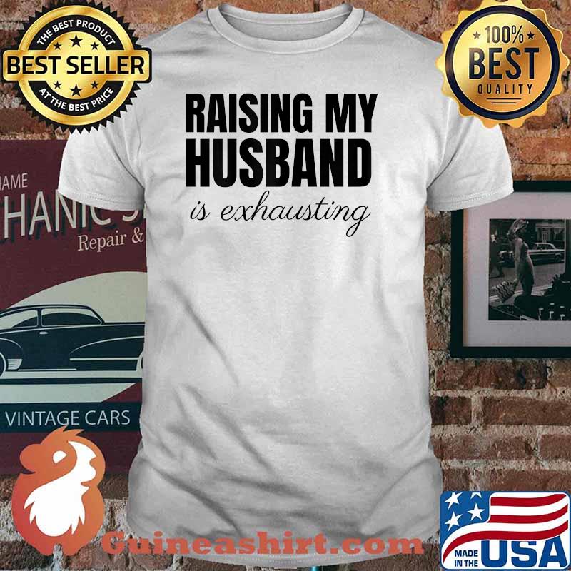 Raising My Husband Is Exhausting Quote T-Shirt