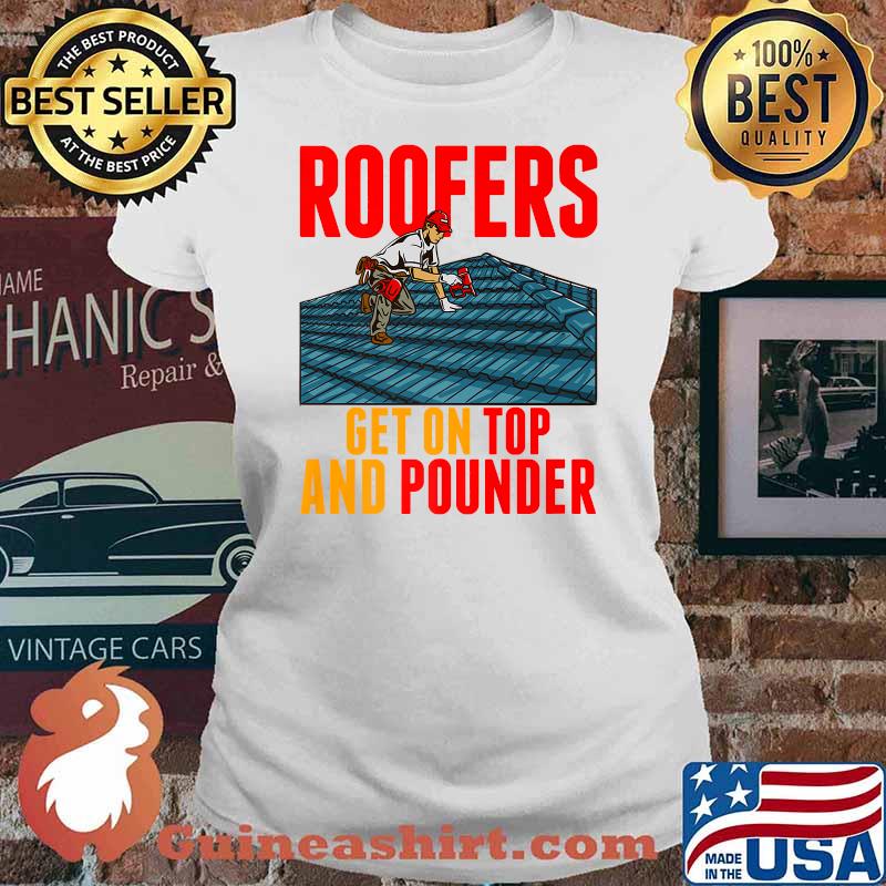 Roofers Get On Top And Pounder Tools Hammer Craftsman Roofer Premium T-Shirt Ladies tee