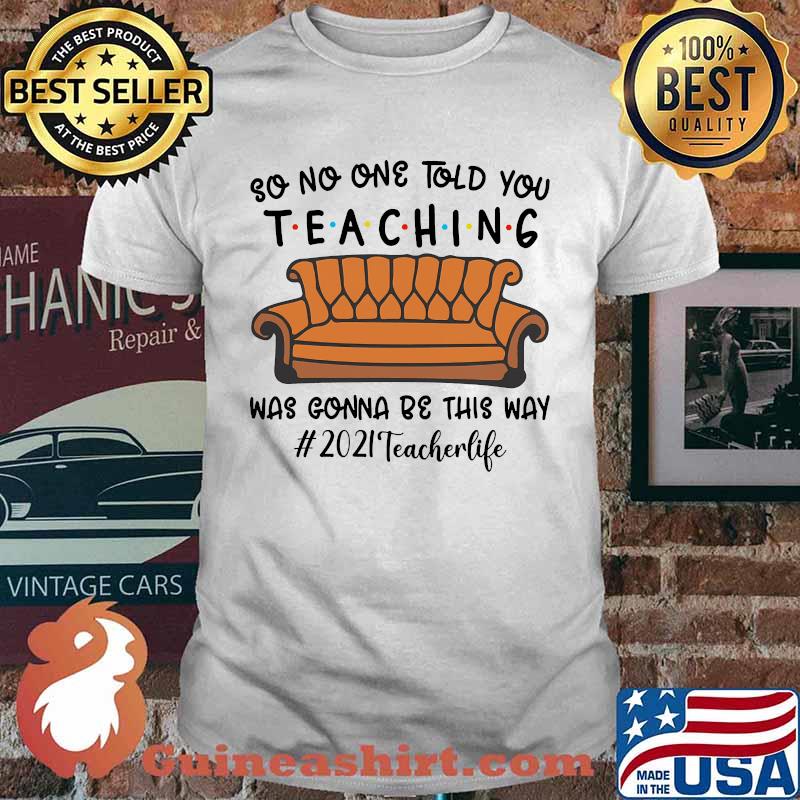 So no one told you teaching was gonna be this way shirt