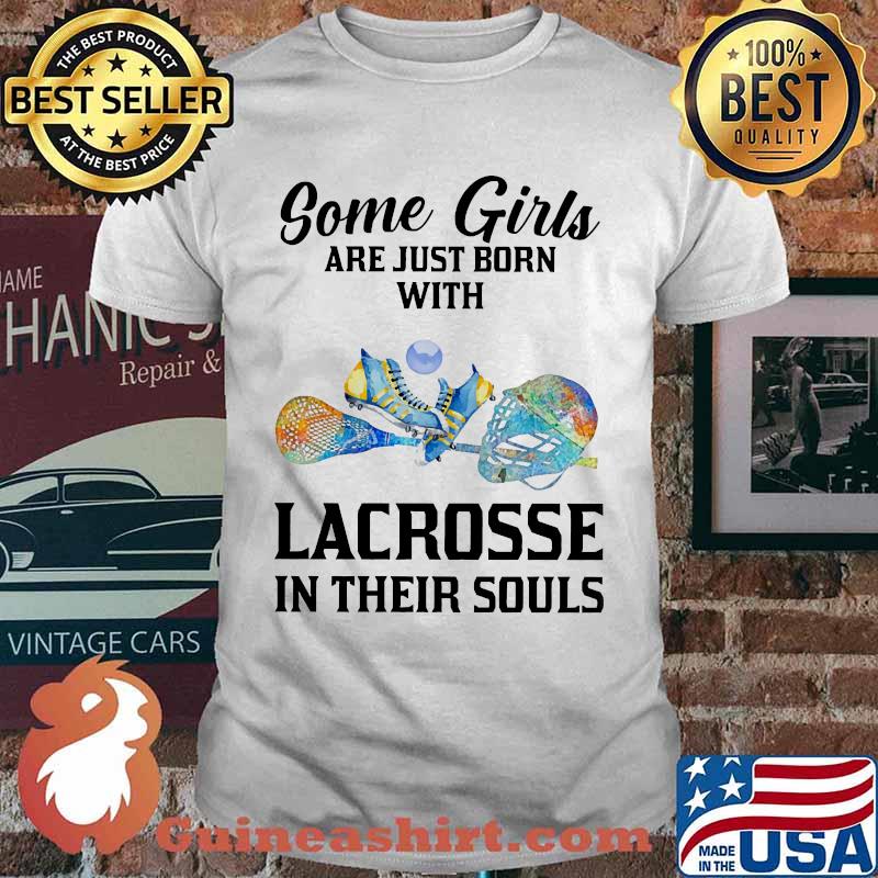 Some girl are just born with i lacrosse in their souls shirt