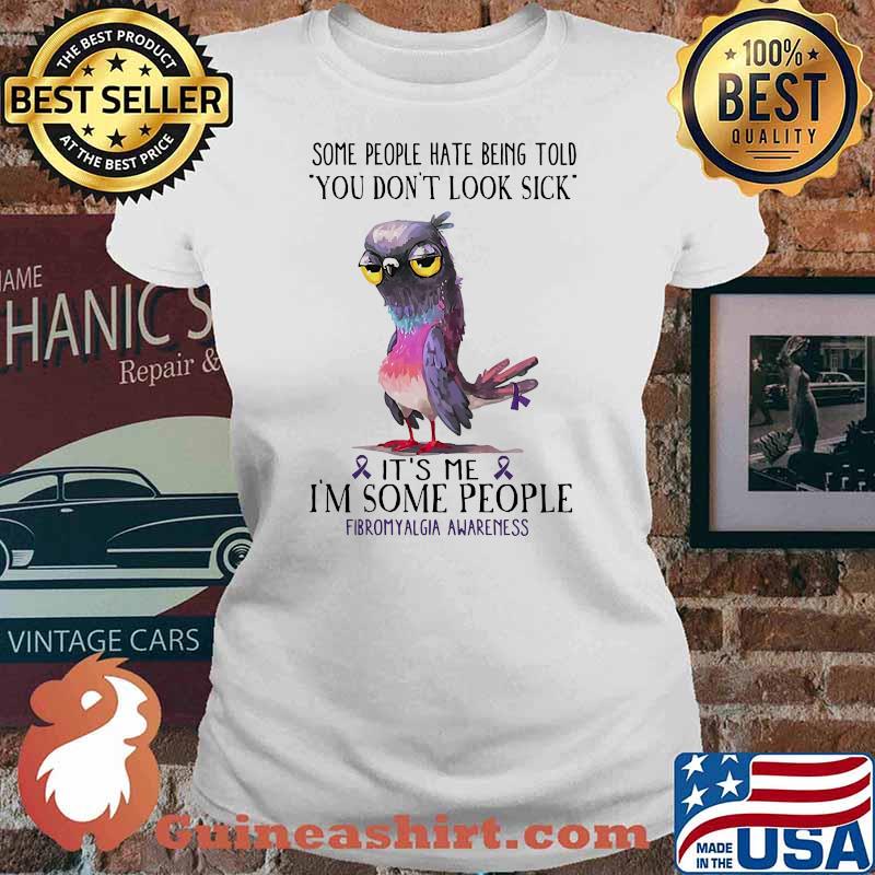 Some people hate being told you dont look sick its me fibromyalgia awareness Ladies tee